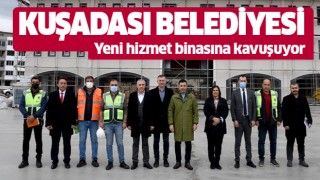  Kuşadası Belediyesi yeni hizmet binasına kavuşuyor