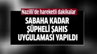 Nazilli’de şüpheli şahıs uygulaması yapıldı