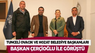 Ovacık ve Hozat Belediye başkanları, Başkan Çerçioğlu ile görüştü