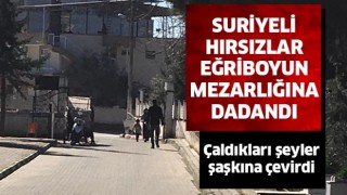 Suriyeli hırsızlar Eğriboyun mezarlığına dadandı!