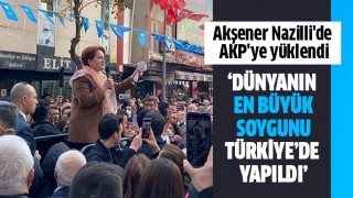 Akşener Nazilli'de AKP'ye yüklendi