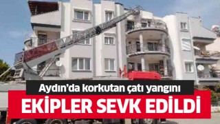 Aydın'da korkutan çatı yangını