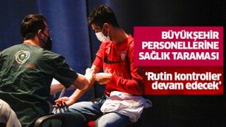 Büyükşehir personeline İş Güvenliği Sağlık Taraması