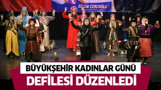 Büyükşehirden Kadınlar Günü defilesi!