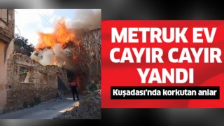 Kuşadası'nda metruk ev cayır cayır yandı!