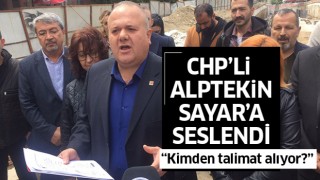 CHP'li Alptekin Sayar'a verdi veriştirdi! “Sayar kimden talimat alıyor?"