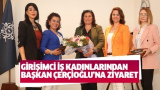 Girişimci iş kadınlarından Çerçioğlu'na ziyaret