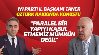 İYİ Parti il Başkanı Taner, Öztürk hakkında konuştu!