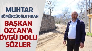 Muhtar Kömürcüoğlu’ndan Başkan Özcan'a övgü dolu sözler