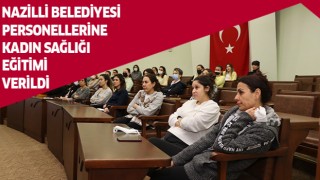 Nazilli Belediyesi personellerine kadın sağlığı eğitimi verildi