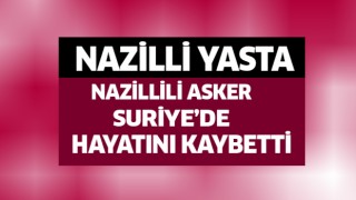 Nazillili asker hayatını kaybetti