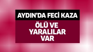 Aydın'da feci kaza: 1 ölü