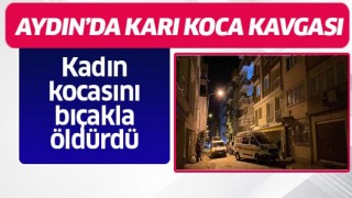 Aydın'da karı koca kavgası ölümle sonuçlandı