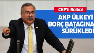 CHP'li Bülbül: "AKP ülkeyi borç batağına sürükledi"