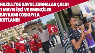 Nazilli'de 1 Mayıs İşçi Bayramı coşkuyla kutlandı