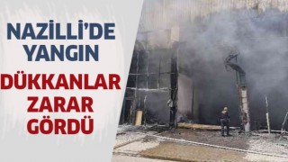 Nazilli'deki yangında dükkanlar zarar gördü