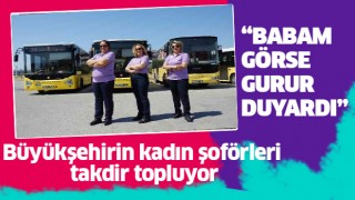 Aydın Büyükşehir'in kadın şoförleri takdir topluyor