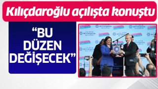 Kılıçdaroğlu açılışta konuştu: "Bu düzeni değiştireceğiz"
