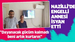 Nazilli'de engelli annesi isyan etti