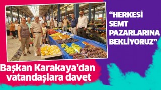 Başkan Karakaya'dan semt pazarlarına davet