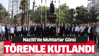 Nazilli’de Muhtarlar Günü törenle kutlandı