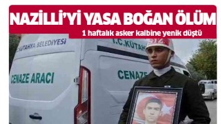 Nazillili bir haftalık asker kalbine yenik düştü