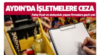 Aydın'da fahiş fiyat ve stokçu işletmelere ceza yağdı