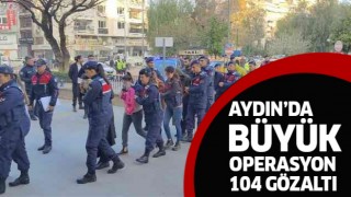 Aydın'da büyük operasyon:104 gözaltı!