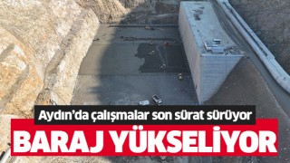 Aydın'da Sarıçay Barajı yükseliyor
