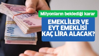 Emekliler ve EYT emeklisi kaç lira alacak?