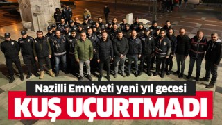 Nazilli emniyeti yeni yıl gecesi kuş uçurtmadı