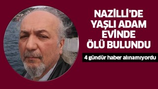 Nazilli'de yaşlıadam evinde ölü bulundu