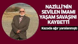 Nazilli'nin sevilen imamı yaşam savaşını kaybetti