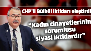 CHP'li Bülbül AK Parti'yi sert bir dille eleştirdi