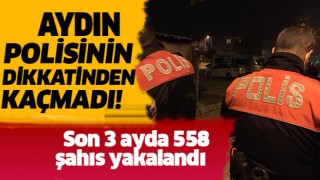 Aydın'da asayiş ekipleri 3 ayda 558 şahsı yakaladı