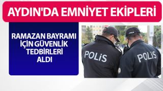 Aydın'da Ramazan Bayramı süresince emniyet ekipleri teyakkuzda olacak