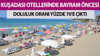 Kuşadası otellerinde bayram rezervasyonlarında doluluk oranı yüzde 70’e ulaştı