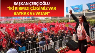 Başkan Çerçioğlu: “İki kırmızı çizgimiz var, bayrak ve vatan”
