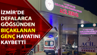 İzmir’de göğsünden bıçaklanan genç öldü