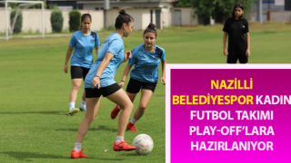 Nazilli Belediyespor Kadın Futbol Takımı, play-off’lara hazırlanıyor