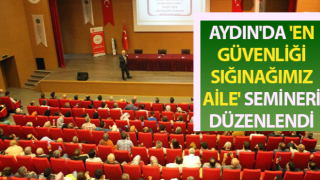 Aydın'da 'En Güvenliği Sığınağımız; Aile' Semineri düzenlendi