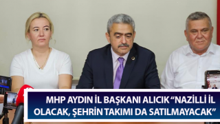 MHP Aydın İl Başkanı Alıcık: “Nazilli il olacak, şehrin takımı da satılmayacak”