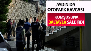 Otopark kavgasında komşusuna baltayla saldırdı