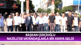 Başkan Çerçioğlu Nazilli'de vatandaşlarla bir araya geldi