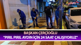 Başkan Çerçioğlu: "Pırıl pırıl Aydın için 24 saat çalışıyoruz"