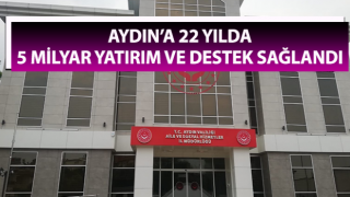 Aydın’a 22 yılda 5 milyar yatırım ve destek sağlandı