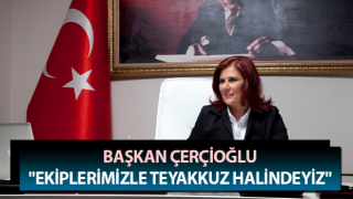 Başkan Çerçioğlu: "Ekiplerimizle teyakkuz halindeyiz"