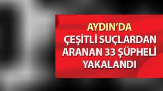 Aydın’da 1 haftada 33 aranan şahıs yakalandı