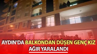 Aydın'da genç kız balkondan düşerek ağır yaralandı
