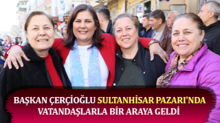 Başkan Çerçioğlu Sultanhisar'da vatandaşlarla buluştu